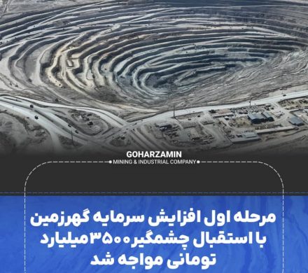 مرحله اول افزایش سرمایه گهرزمین با استقبال چشمگیر ۳۵۰۰میلیارد تومانی مواجه شد